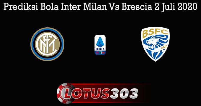 Prediksi Bola Inter Milan Vs Brescia 2 Juli 2020