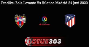 Prediksi Bola Levante Vs Atletico Madrid 24 Juni 2020