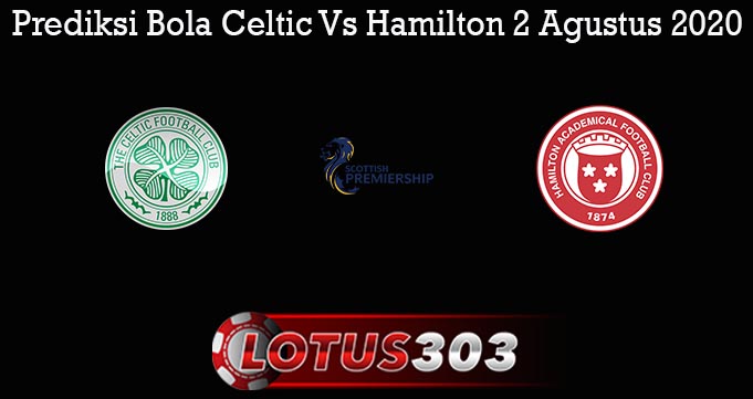 Prediksi Bola Celtic Vs Hamilton 2 Agustus 2020