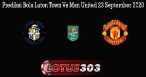 Prediksi Bola Luton Town Vs Man United 23 September 2020