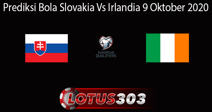 Prediksi Bola Slovakia Vs Irlandia 9 Oktober 2020