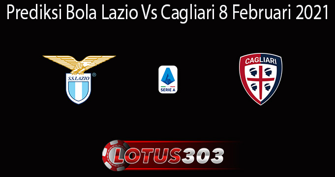Prediksi Bola Lazio Vs Cagliari 8 Februari 2021