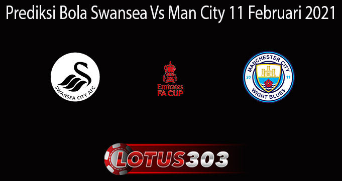 Prediksi Bola Swansea Vs Man City 11 Februari 2021
