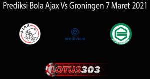Prediksi Bola Ajax Vs Groningen 7 Maret 2021