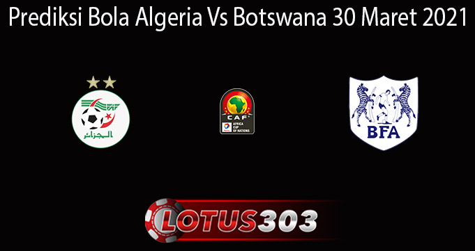 Prediksi Bola Algeria Vs Botswana 30 Maret 2021