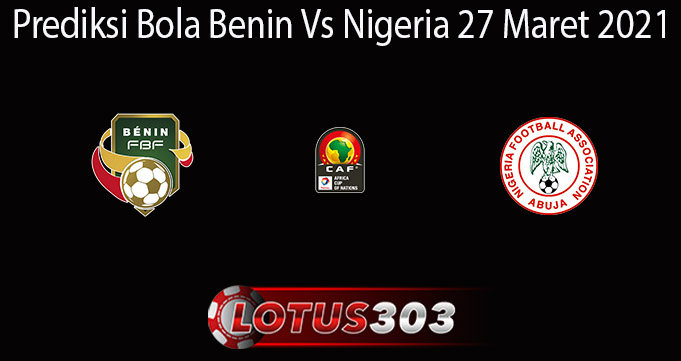 Prediksi Bola Benin Vs Nigeria 27 Maret 2021