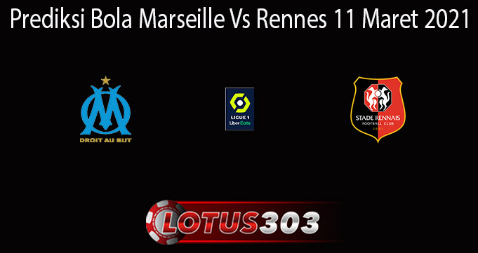 Prediksi Bola Marseille Vs Rennes 11 Maret 2021