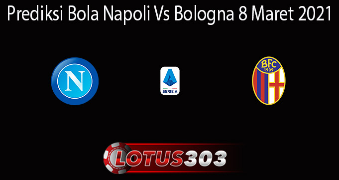 Prediksi Bola Napoli Vs Bologna 8 Maret 2021