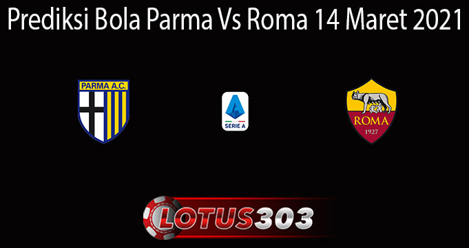 Prediksi Bola Parma Vs Roma 14 Maret 2021