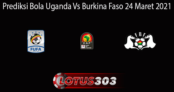 Prediksi Bola Uganda Vs Burkina Faso 24 Maret 2021