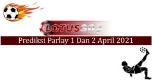 Prediksi Parlay Akurat 1 Dan 2 April 2021