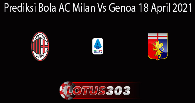 Prediksi Bola AC Milan Vs Genoa 18 April 2021