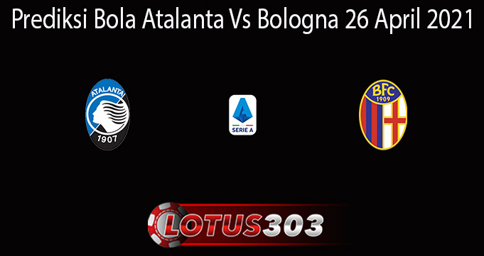 Prediksi Bola Atalanta Vs Bologna 26 April 2021