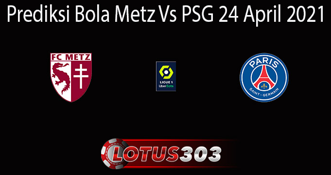 Prediksi Bola Metz Vs PSG 24 April 2021