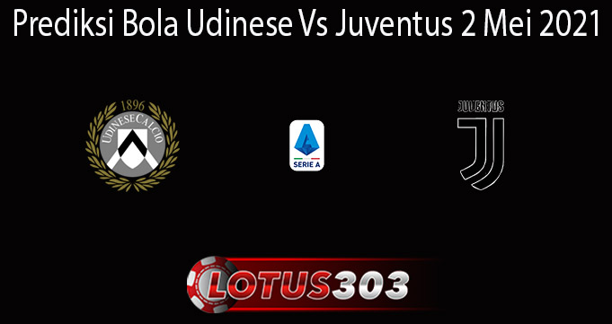 Prediksi Bola Udinese Vs Juventus 2 Mei 2021