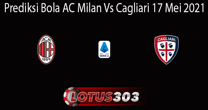 Prediksi Bola AC Milan Vs Cagliari 17 Mei 2021