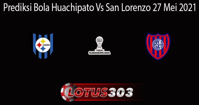 Prediksi Bola Huachipato Vs San Lorenzo 27 Mei 2021