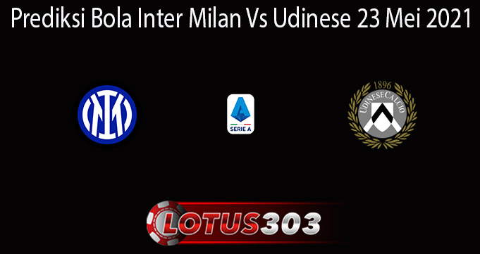 Prediksi Bola Inter Milan Vs Udinese 23 Mei 2021