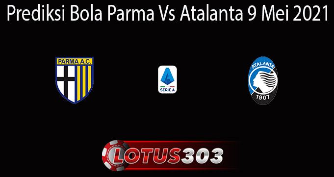 Prediksi Bola Parma Vs Atalanta 9 Mei 2021