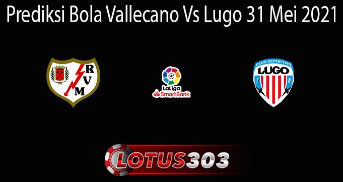 Prediksi Bola Vallecano Vs Lugo 31 Mei 2021