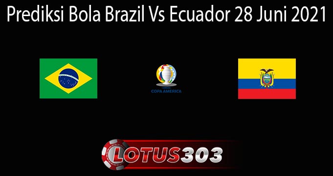 Prediksi Bola Brazil Vs Ecuador 28 Juni 2021