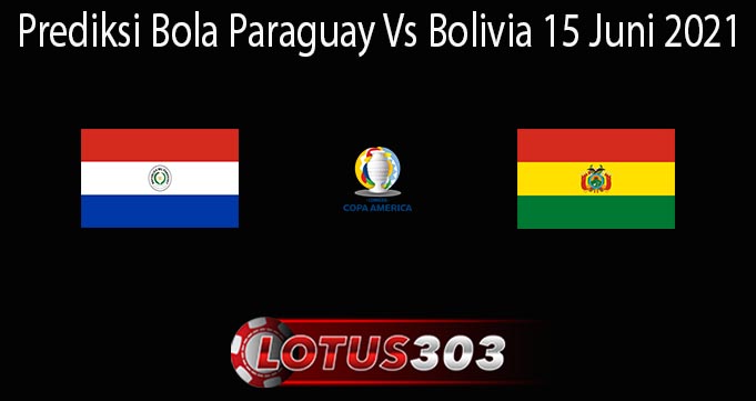 Prediksi Bola Paraguay Vs Bolivia 15 Juni 2021