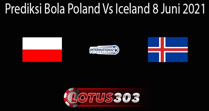 Prediksi Bola Poland Vs Iceland 8 Juni 2021
