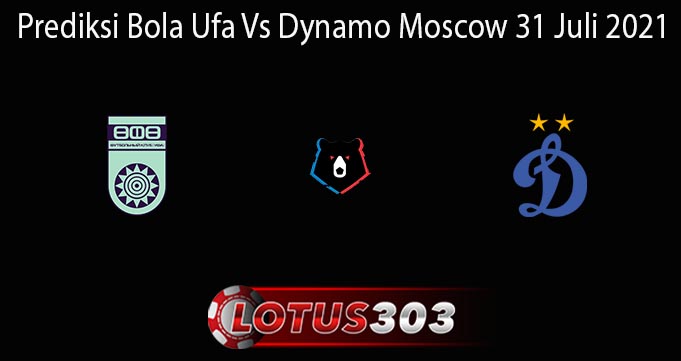 Prediksi Bola Ufa Vs Dynamo Moscow 31 Juli 2021