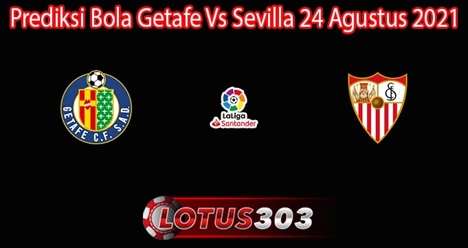 Prediksi Bola Getafe Vs Sevilla 24 Agustus 2021
