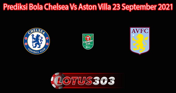 Prediksi Bola Chelsea Vs Aston Villa 23 September 2021
