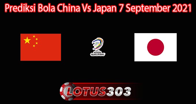 Prediksi Bola China Vs Japan 7 September 2021