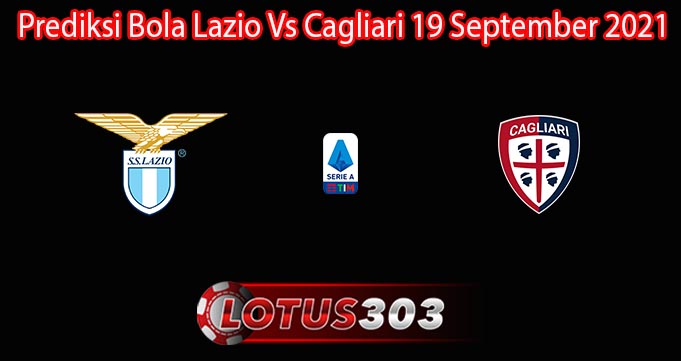 Prediksi Bola Lazio Vs Cagliari 19 September 2021