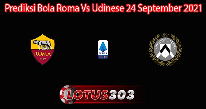 Prediksi Bola Roma Vs Udinese 24 September 2021