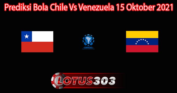 Prediksi Bola Chile Vs Venezuela 15 Oktober 2021