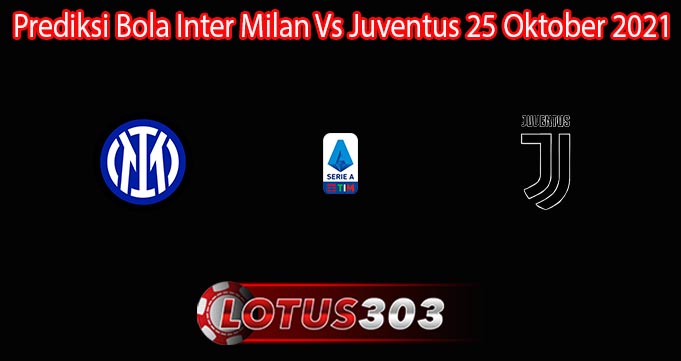 Prediksi Bola Inter Milan Vs Juventus 25 Oktober 2021