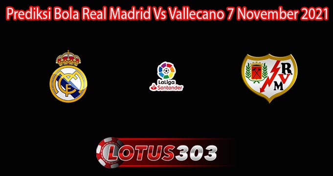 Prediksi Bola Real Madrid Vs Vallecano 7 November 2021