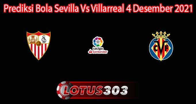Prediksi Bola Sevilla Vs Villarreal 4 Desember 2021