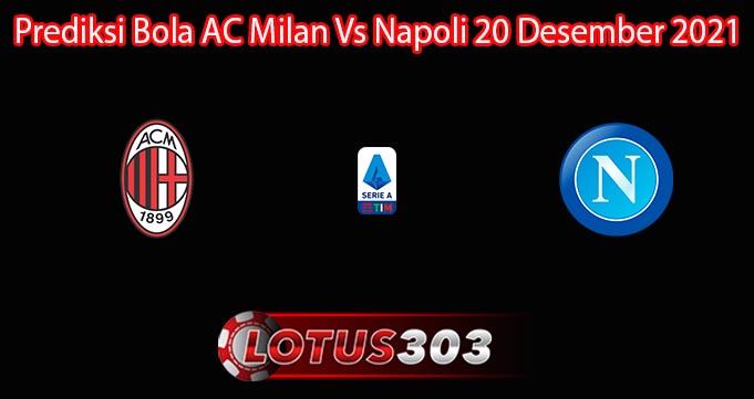 Prediksi Bola AC Milan Vs Napoli 20 Desember 2021