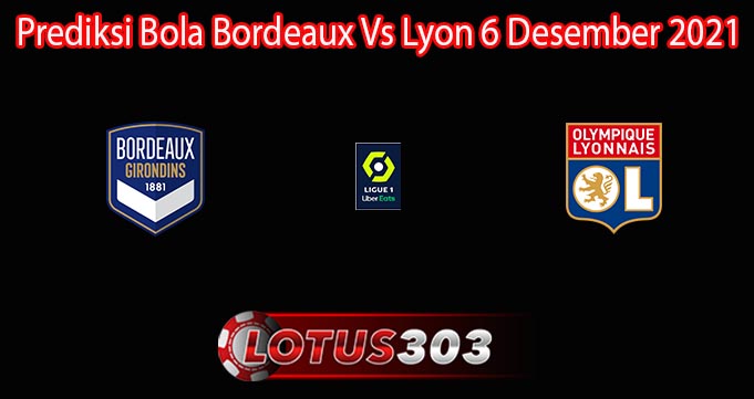 Prediksi Bola Bordeaux Vs Lyon 6 Desember 2021