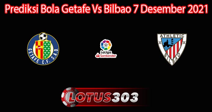 Prediksi Bola Getafe Vs Bilbao 7 Desember 2021