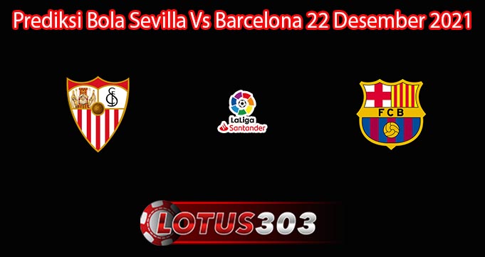 Prediksi Bola Sevilla Vs Barcelona 22 Desember 2021