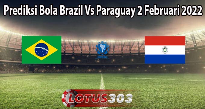 Prediksi Bola Brazil Vs Paraguay 2 Februari 2022