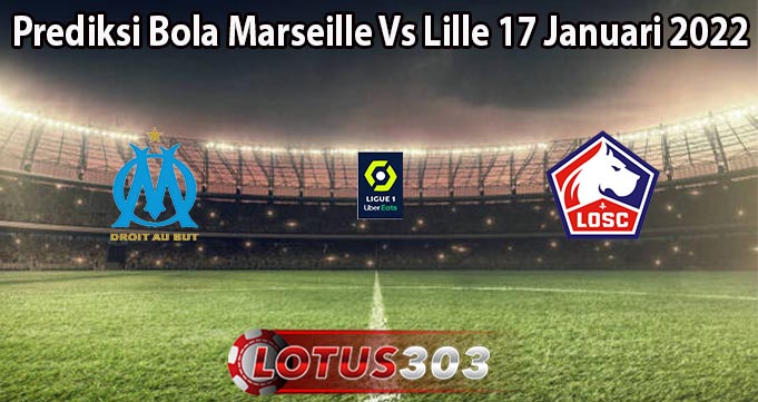 Prediksi Bola Marseille Vs Lille 17 Januari 2022