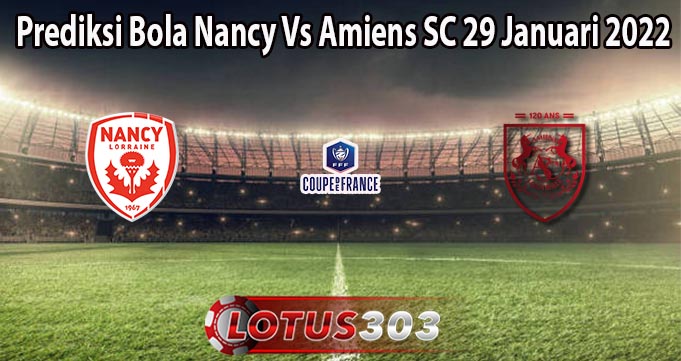 Prediksi Bola Nancy Vs Amiens SC 29 Januari 2022