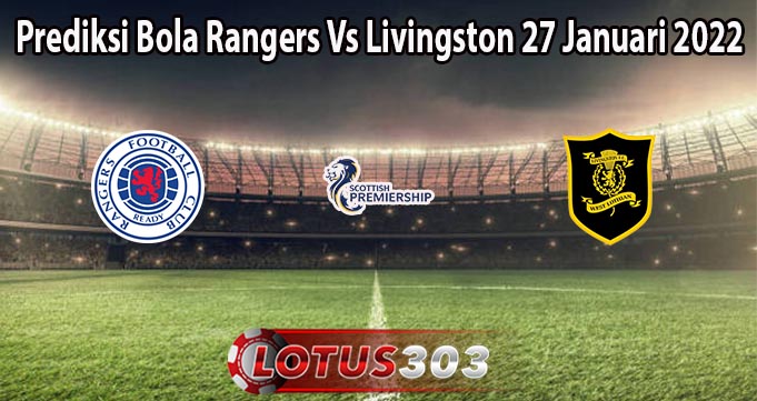 Prediksi Bola Rangers Vs Livingston 27 Januari 2022