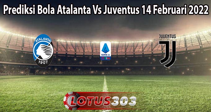 Prediksi Bola Atalanta Vs Juventus 14 Februari 2022