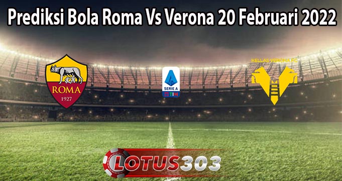Prediksi Bola Roma Vs Verona 20 Februari 2022