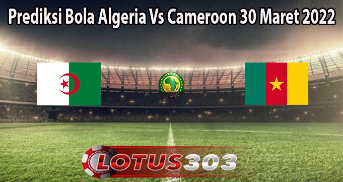 Prediksi Bola Algeria Vs Cameroon 30 Maret 2022