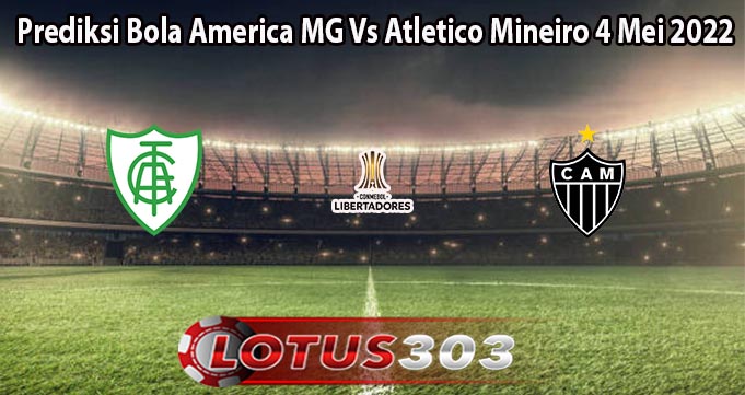 Prediksi Bola America MG Vs Atletico Mineiro 4 Mei 2022