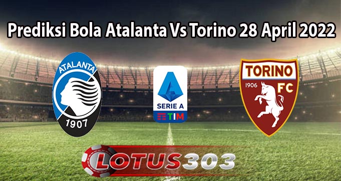 Prediksi Bola Atalanta Vs Torino 28 April 2022